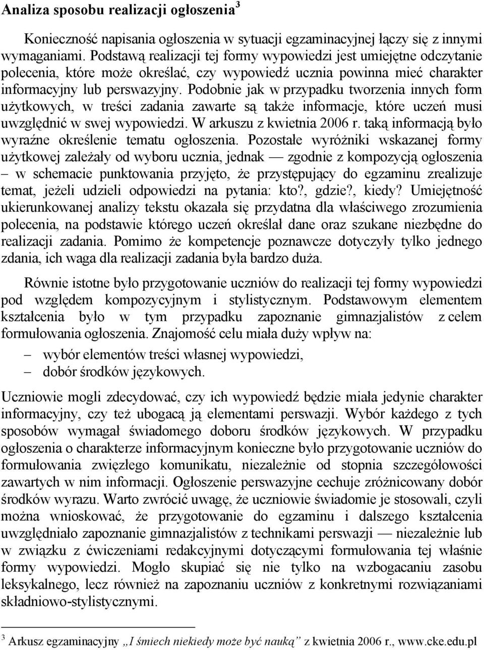 Podobnie jak w przypadku tworzenia innych form użytkowych, w treści zadania zawarte są także informacje, które uczeń musi uwzględnić w swej wypowiedzi. W arkuszu z kwietnia 2006 r.