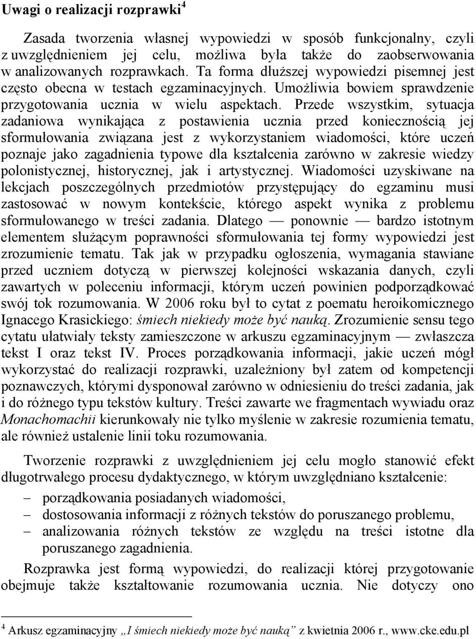 Przede wszystkim, sytuacja zadaniowa wynikająca z postawienia ucznia przed koniecznością jej sformułowania związana jest z wykorzystaniem wiadomości, które uczeń poznaje jako zagadnienia typowe dla