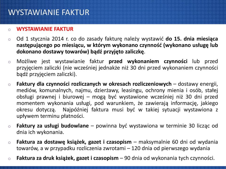 Mżliwe jest wystawianie faktur przed wyknaniem czynnści lub przed przyjęciem zaliczki (nie wcześniej jednakże niż 30 dni przed wyknaniem czynnści bądź przyjęciem zaliczki).