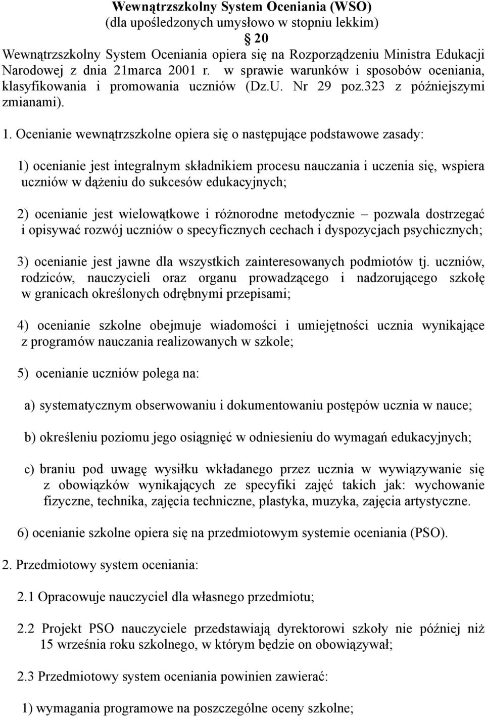 Ocenianie wewnątrzszkolne opiera się o następujące podstawowe zasady: 1) ocenianie jest integralnym składnikiem procesu nauczania i uczenia się, wspiera uczniów w dążeniu do sukcesów edukacyjnych; 2)