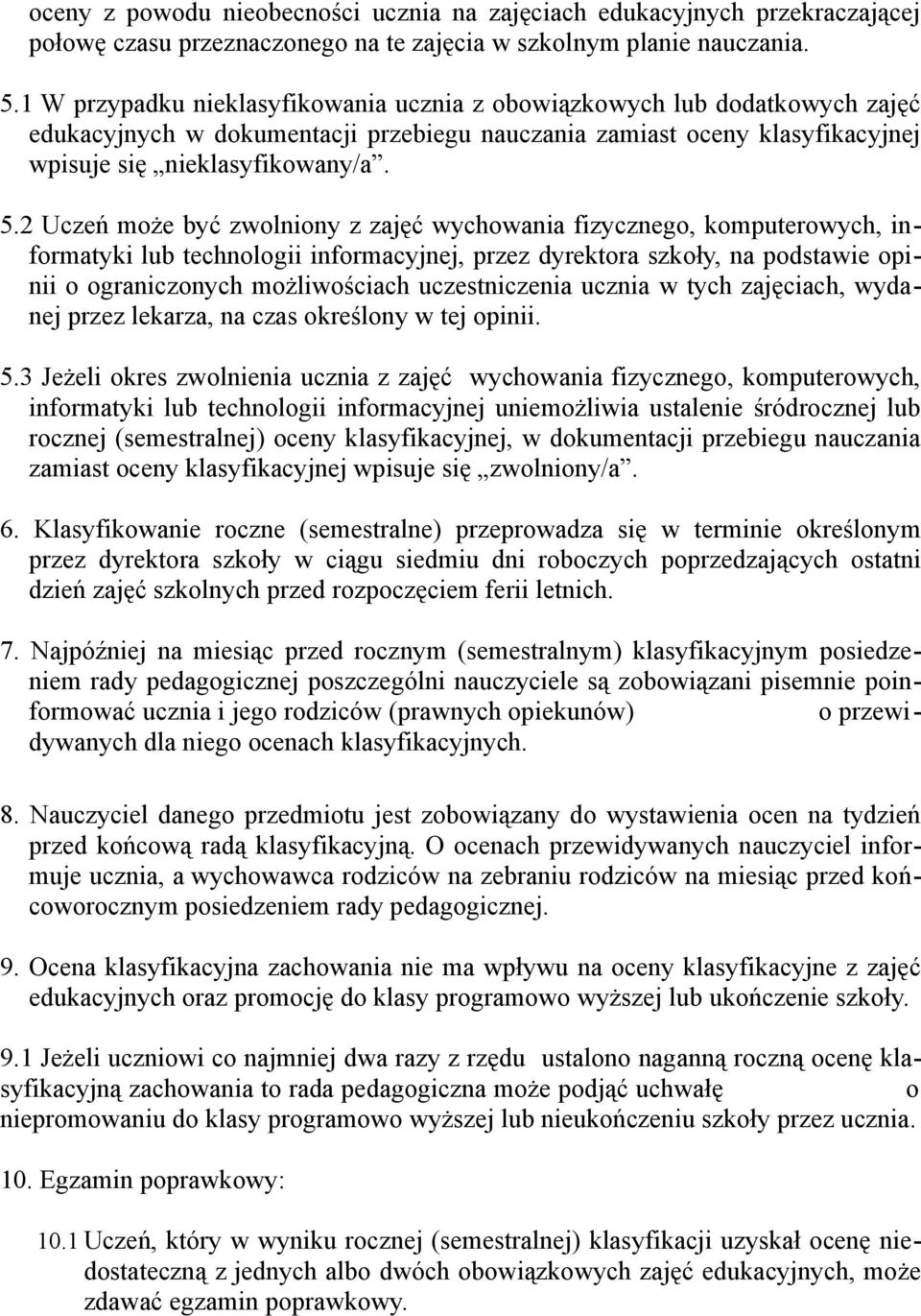 2 Uczeń może być zwolniony z zajęć wychowania fizycznego, komputerowych, informatyki lub technologii informacyjnej, przez dyrektora szkoły, na podstawie opinii o ograniczonych możliwościach