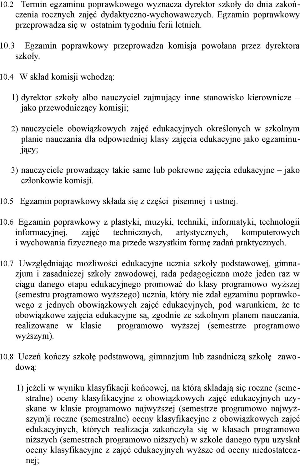 4 W skład komisji wchodzą: 1) dyrektor szkoły albo nauczyciel zajmujący inne stanowisko kierownicze jako przewodniczący komisji; 2) nauczyciele obowiązkowych zajęć edukacyjnych określonych w szkolnym