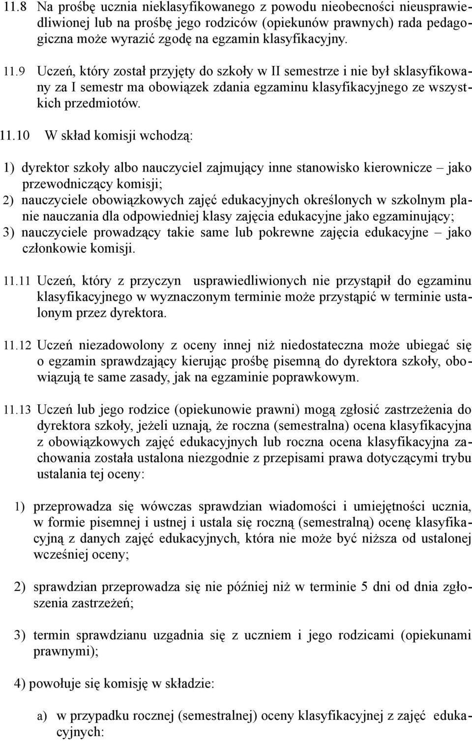 10 W skład komisji wchodzą: 1) dyrektor szkoły albo nauczyciel zajmujący inne stanowisko kierownicze jako przewodniczący komisji; 2) nauczyciele obowiązkowych zajęć edukacyjnych określonych w