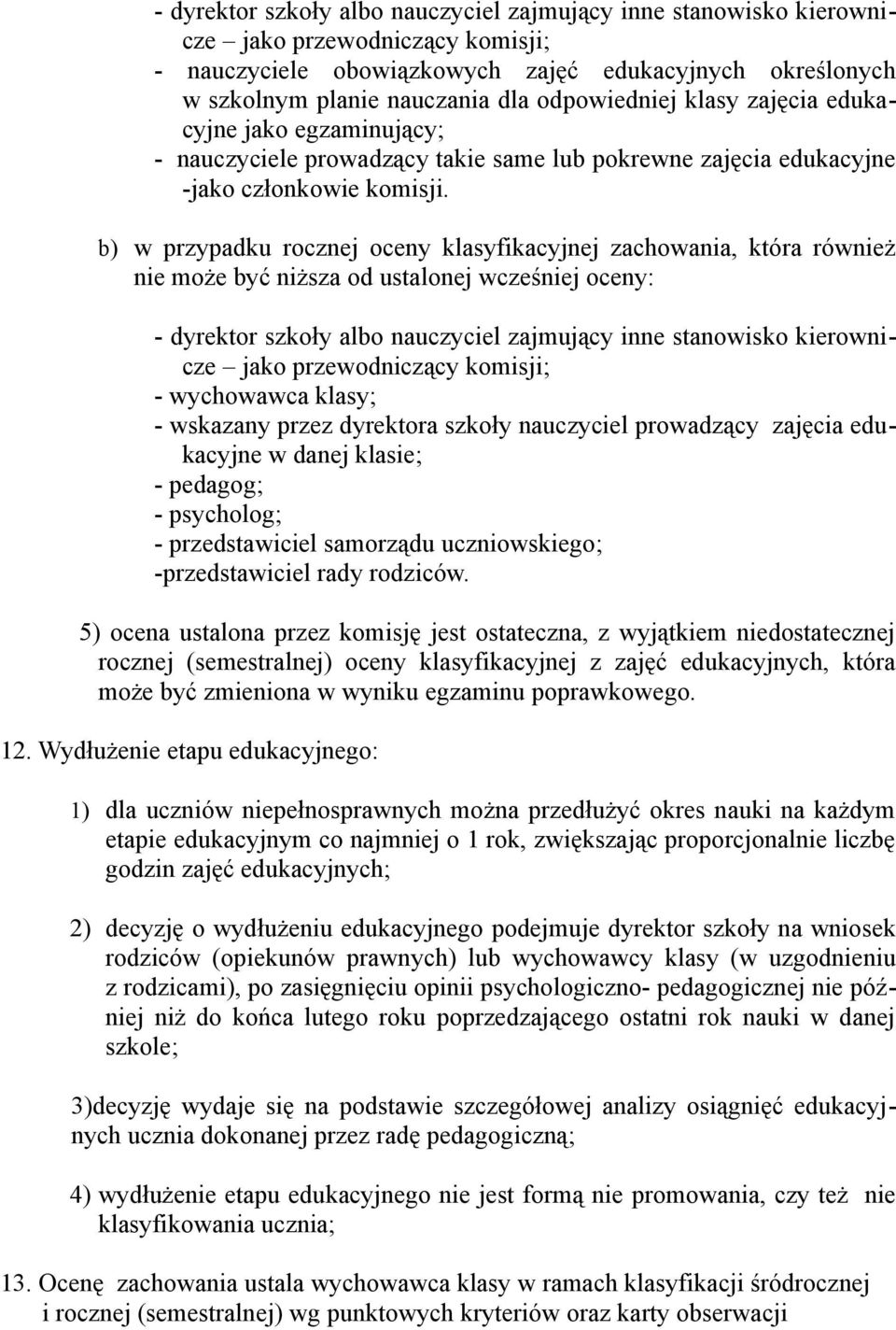 b) w przypadku rocznej oceny klasyfikacyjnej zachowania, która również nie może być niższa od ustalonej wcześniej oceny: - dyrektor szkoły albo nauczyciel zajmujący inne stanowisko kierownicze jako