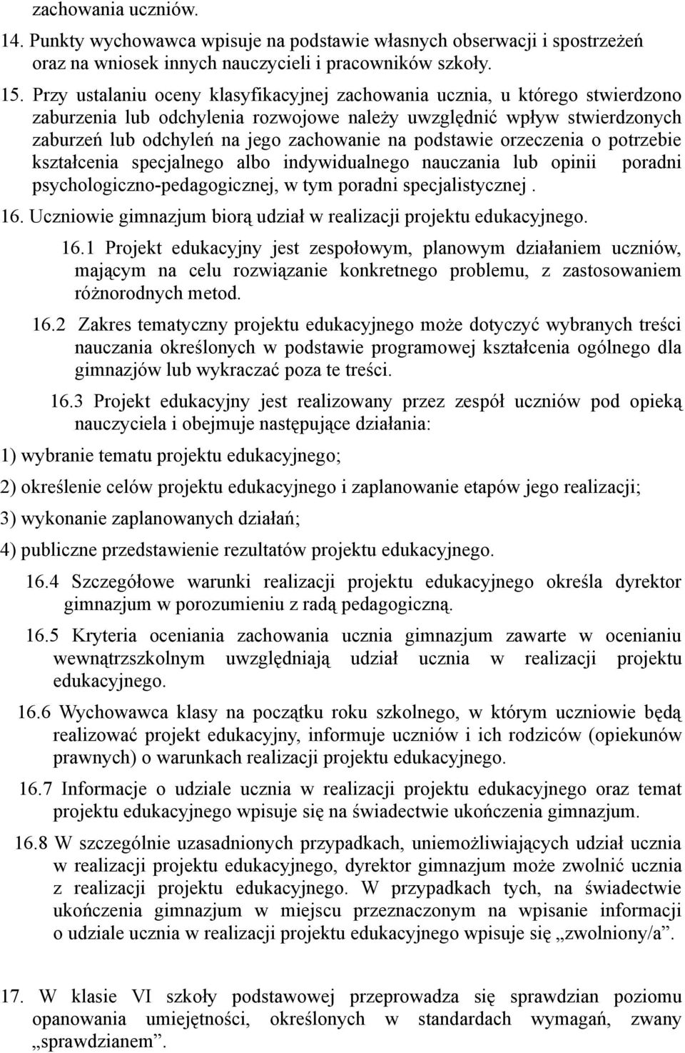 podstawie orzeczenia o potrzebie kształcenia specjalnego albo indywidualnego nauczania lub opinii poradni psychologiczno-pedagogicznej, w tym poradni specjalistycznej. 16.