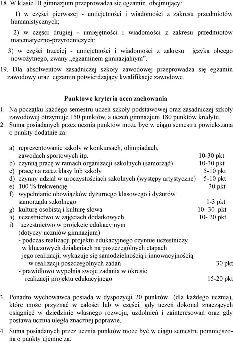 Dla absolwentów zasadniczej szkoły zawodowej przeprowadza się egzamin zawodowy oraz egzamin potwierdzający kwalifikacje zawodowe. Punktowe kryteria ocen zachowania 1.