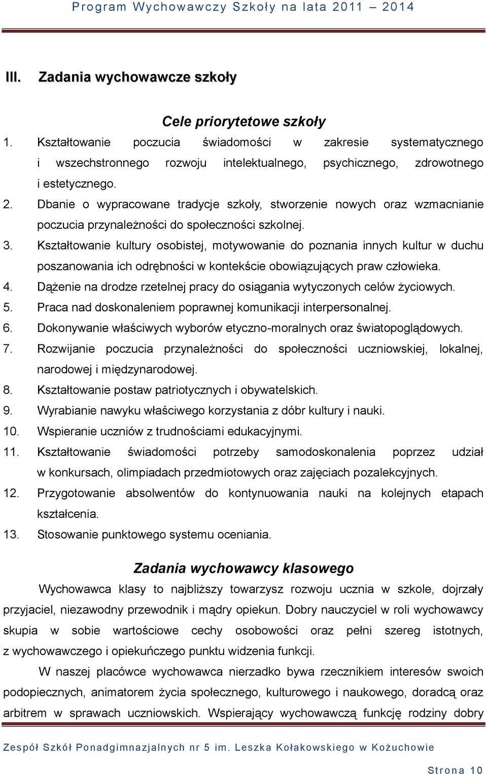 Dbanie o wypracowane tradycje szkoły, stworzenie nowych oraz wzmacnianie poczucia przynależności do społeczności szkolnej. 3.