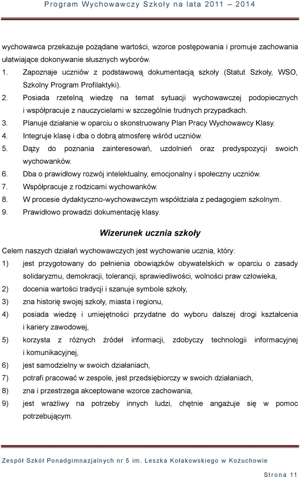 Posiada rzetelną wiedzę na temat sytuacji wychowawczej podopiecznych i współpracuje z nauczycielami w szczególnie trudnych przypadkach. 3.