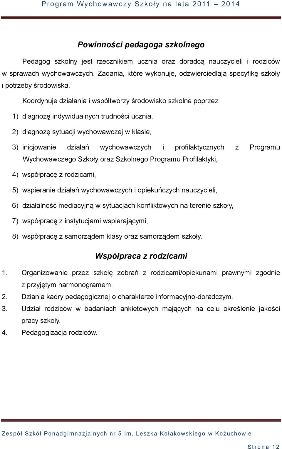 Koordynuje działania i współtworzy środowisko szkolne poprzez: 1) diagnozę indywidualnych trudności ucznia, 2) diagnozę sytuacji wychowawczej w klasie, 3) inicjowanie działań wychowawczych i