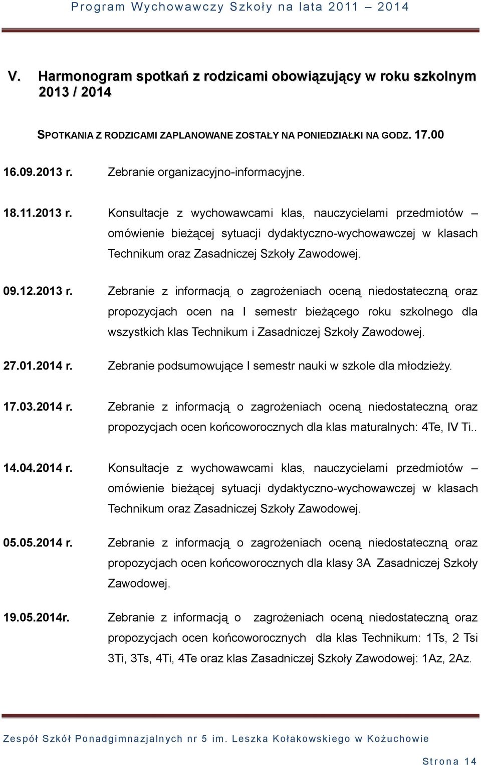 27.01.2014 r. Zebranie podsumowujące I semestr nauki w szkole dla młodzieży. 17.03.2014 r. Zebranie z informacją o zagrożeniach oceną niedostateczną oraz propozycjach ocen końcoworocznych dla klas maturalnych: 4Te, IV Ti.