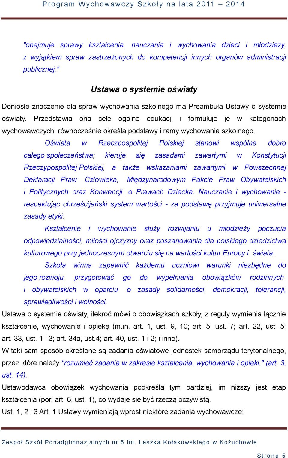 Przedstawia ona cele ogólne edukacji i formułuje je w kategoriach wychowawczych; równocześnie określa podstawy i ramy wychowania szkolnego.