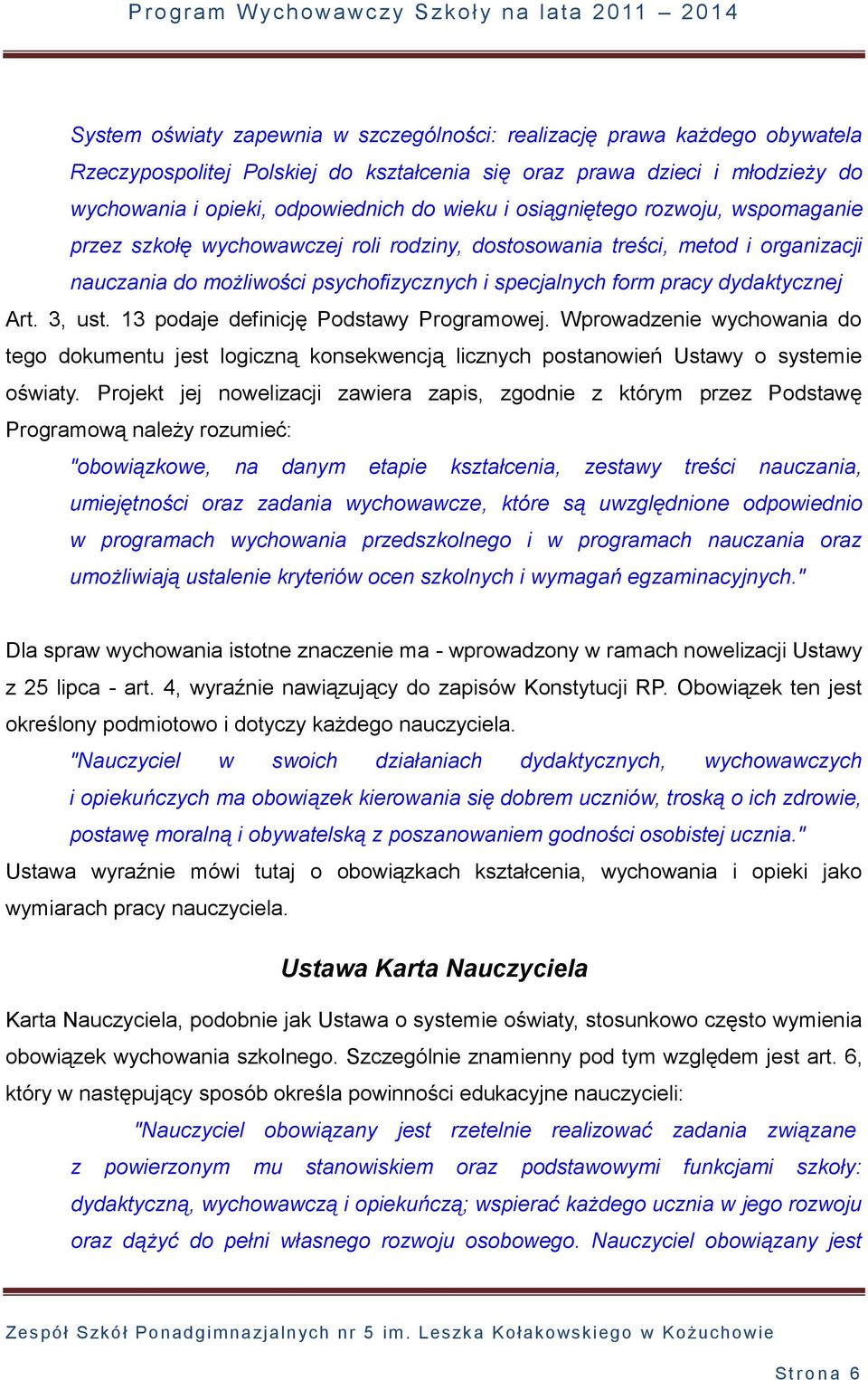 3, ust. 13 podaje definicję Podstawy Programowej. Wprowadzenie wychowania do tego dokumentu jest logiczną konsekwencją licznych postanowień Ustawy o systemie oświaty.