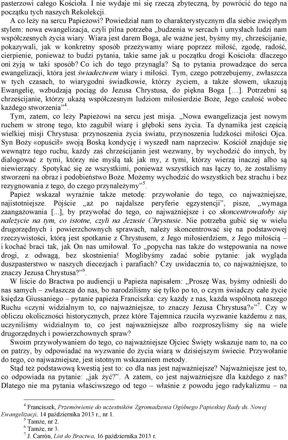 Wiara jest darem Boga, ale ważne jest, byśmy my, chrześcijanie, pokazywali, jak w konkretny sposób przeżywamy wiarę poprzez miłość, zgodę, radość, cierpienie, ponieważ to budzi pytania, takie same