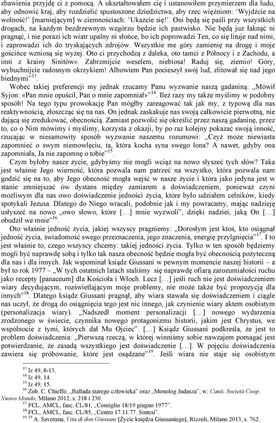 Nie będą już łaknąć ni pragnąć, i nie porazi ich wiatr upalny ni słońce, bo ich poprowadzi Ten, co się lituje nad nimi, i zaprowadzi ich do tryskających zdrojów.