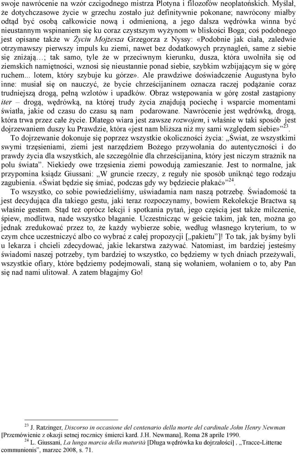 ku coraz czystszym wyżynom w bliskości Boga; coś podobnego jest opisane także w Życiu Mojżesza Grzegorza z Nyssy: «Podobnie jak ciała, zaledwie otrzymawszy pierwszy impuls ku ziemi, nawet bez