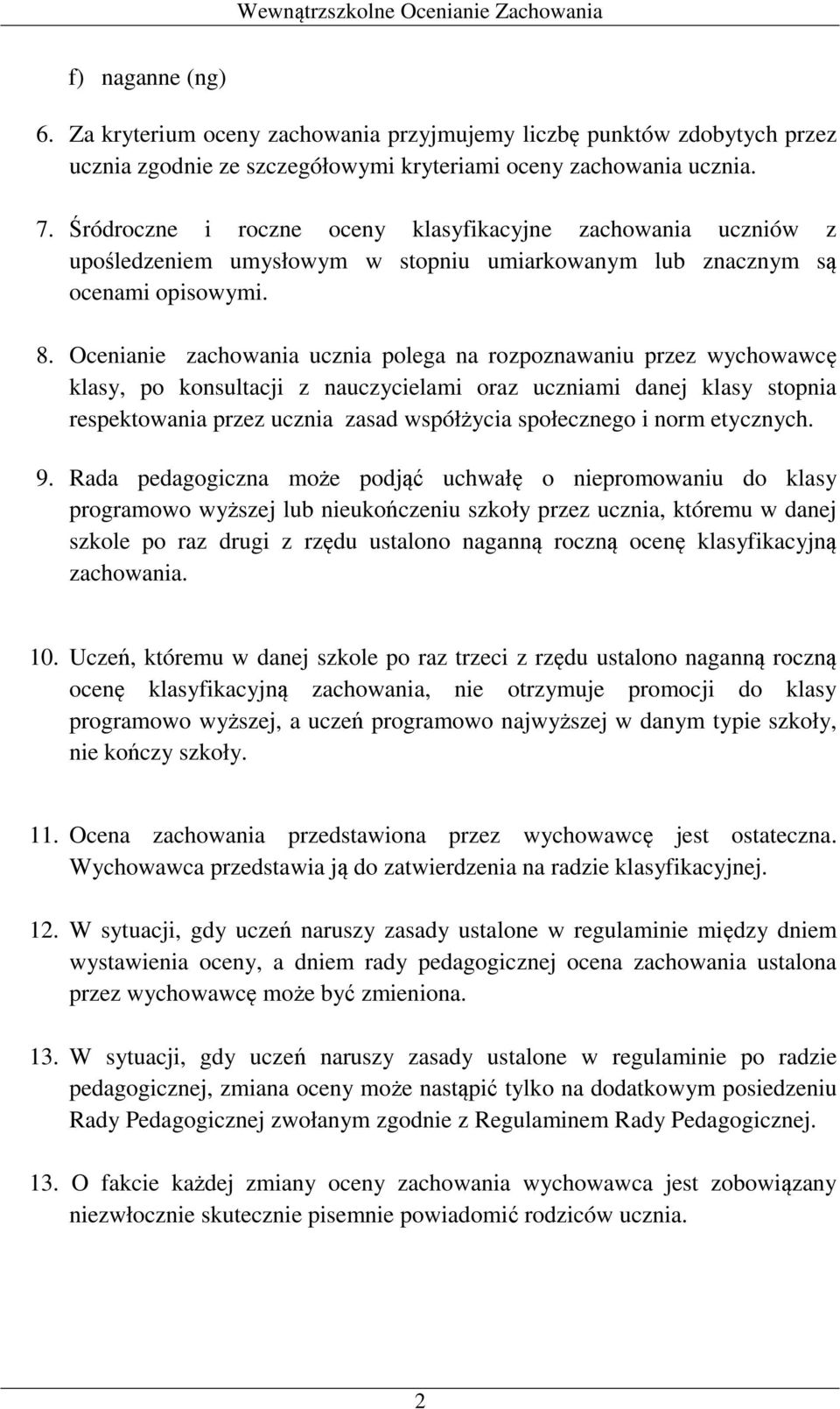 Ocenianie zachowania ucznia polega na rozpoznawaniu przez wychowawcę klasy, po konsultacji z nauczycielami oraz uczniami danej klasy stopnia respektowania przez ucznia zasad współżycia społecznego i