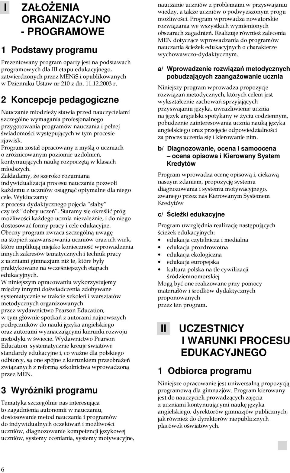 2 Koncepcje pedagogiczne Nauczanie młodzieŝy stawia przed nauczycielami szczególne wymagania profesjonalnego przygotowania programów nauczania i pełnej świadomości występujących w tym procesie