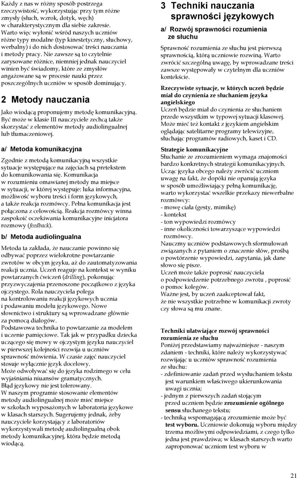 Nie zawsze są to czytelnie zarysowane różnice, niemniej jednak nauczyciel winien być świadomy, które ze zmysłów angażowane są w procesie nauki przez poszczególnych uczniów w sposób dominujący.