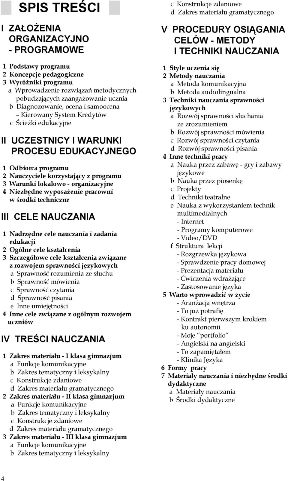 lokalowo - organizacyjne 4 Niezbędne wyposażenie pracowni w środki techniczne III CELE NAUCZANIA 1 Nadrzędne cele nauczania i zadania edukacji 2 Ogólne cele kształcenia 3 Szczegółowe cele kształcenia