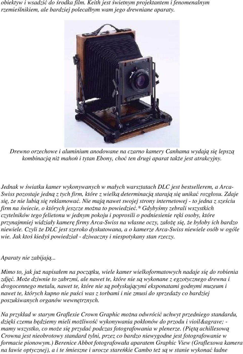 Jednak w światku kamer wykonywanych w małych warsztatach DLC jest bestsellerem, a Arca- Swiss pozostaje jedną z tych firm, które z wielką determinacją starają się unikać rozgłosu.