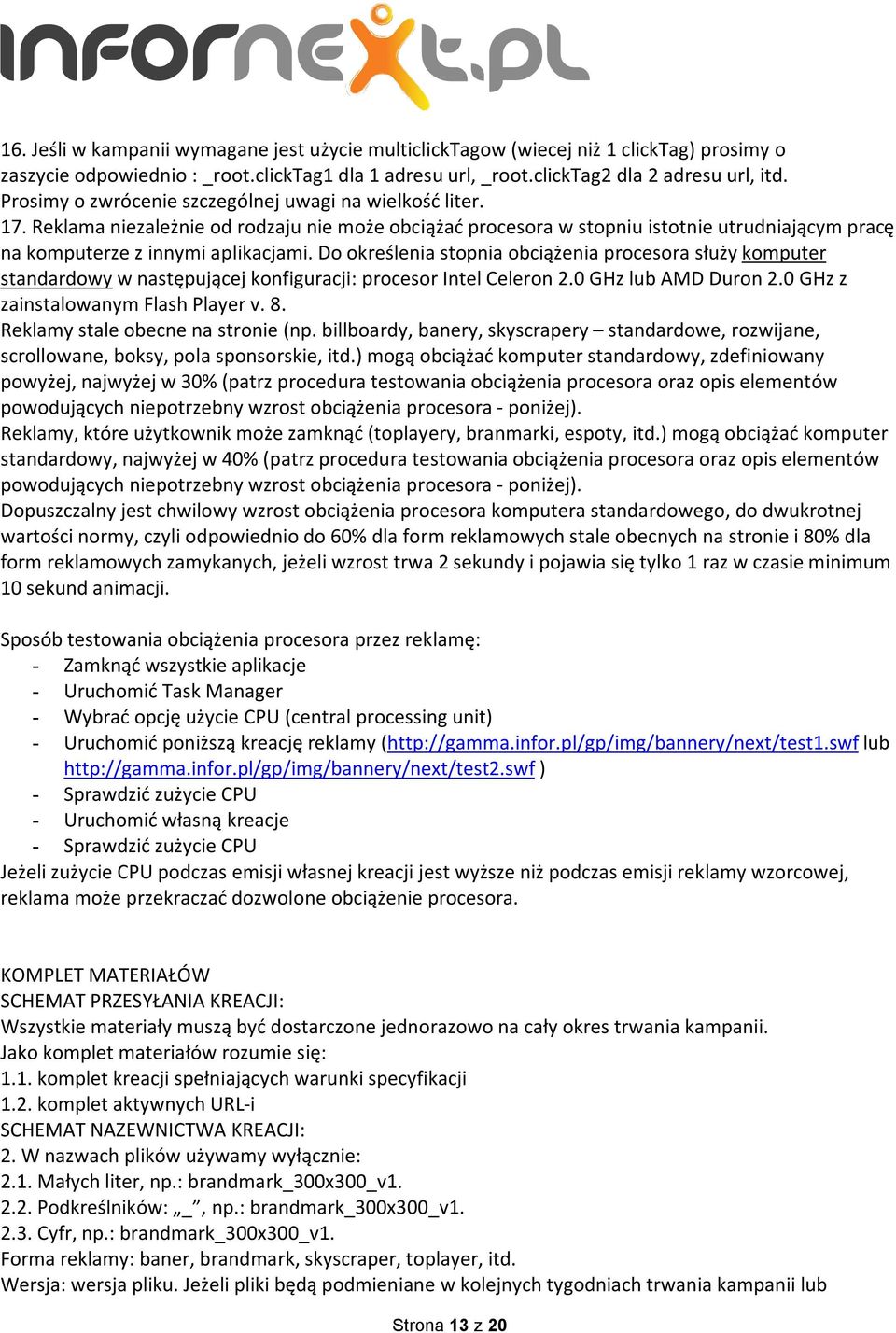 Do określenia stopnia obciążenia procesora służy komputer standardowy w następującej konfiguracji: procesor Intel Celeron 2.0 GHz lub AMD Duron 2.0 GHz z zainstalowanym Flash Player v. 8.