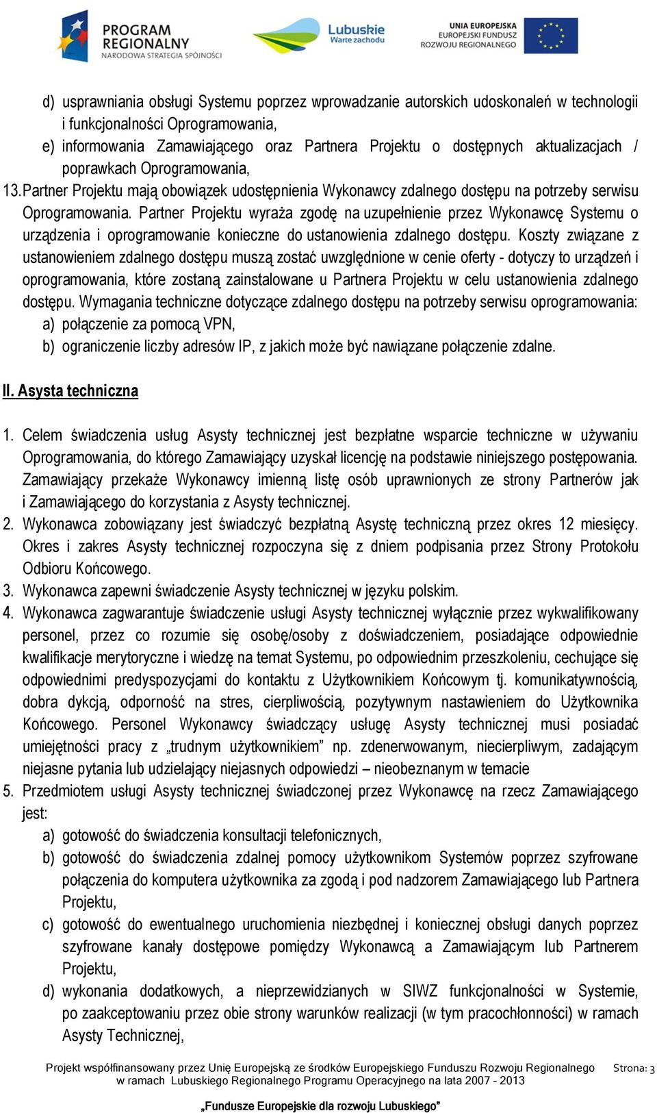 Partner Projektu wyraża zgodę na uzupełnienie przez Wykonawcę Systemu o urządzenia i oprogramowanie konieczne do ustanowienia zdalnego dostępu.