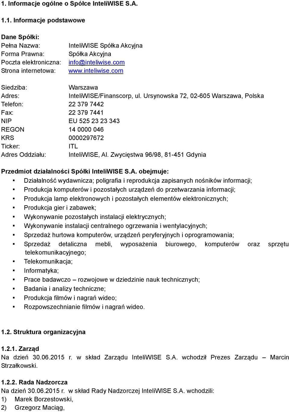 Ursynowska 72, 02-605 Warszawa, Polska Telefon: 22 379 7442 Fax: 22 379 7441 NIP EU 525 23 23 343 REGON 14 0000 046 KRS 0000297672 Ticker: ITL Adres Oddziału: InteliWISE, Al.
