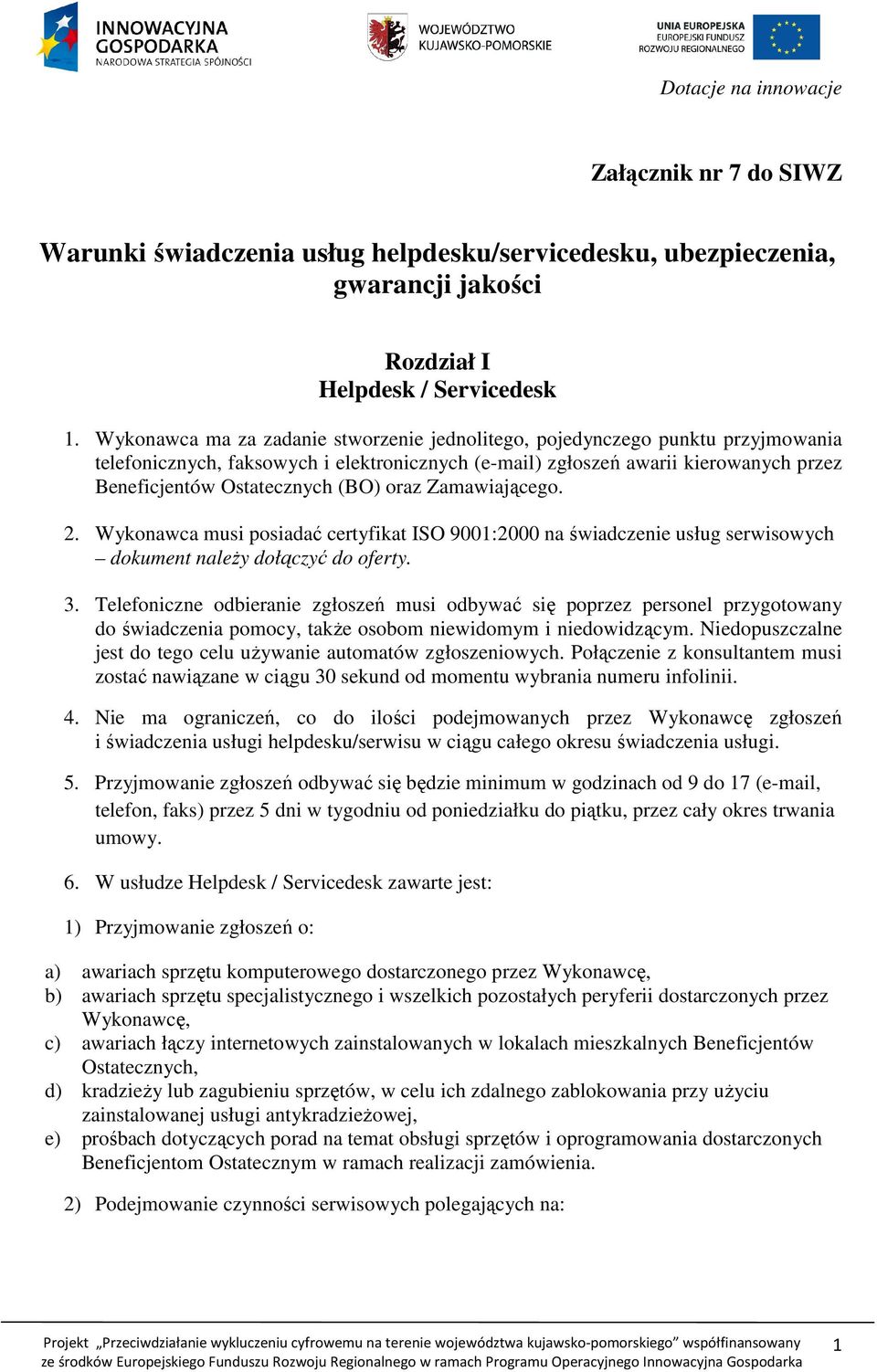 oraz Zamawiającego. 2. Wykonawca musi posiadać certyfikat ISO 9001:2000 na świadczenie usług serwisowych dokument naleŝy dołączyć do oferty. 3.