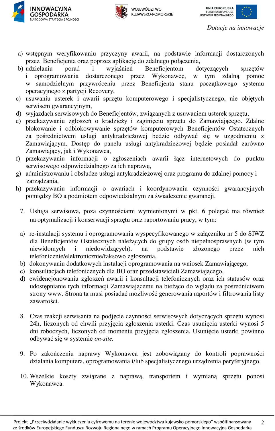 usuwaniu usterek i awarii sprzętu komputerowego i specjalistycznego, nie objętych serwisem gwarancyjnym, d) wyjazdach serwisowych do Beneficjentów, związanych z usuwaniem usterek sprzętu, e)