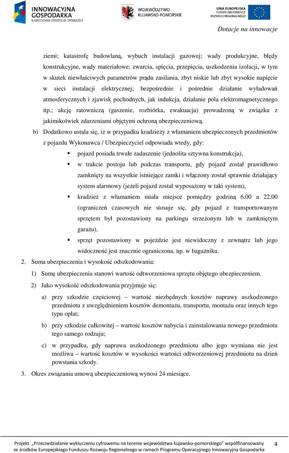 działanie pola elektromagnetycznego itp.; akcję ratowniczą (gaszenie, rozbiórka, ewakuacja) prowadzoną w związku z jakimikolwiek zdarzeniami objętymi ochroną ubezpieczeniową.