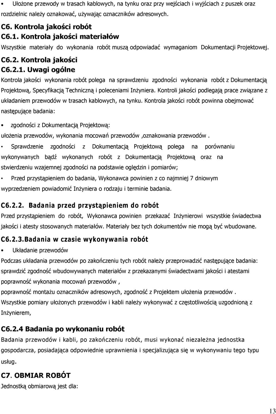 Uwagi ogólne Kontrola jakości wykonania robót polega na sprawdzeniu zgodności wykonania robót z Dokumentacją Projektową, Specyfikacją Techniczną i poleceniami Inżyniera.