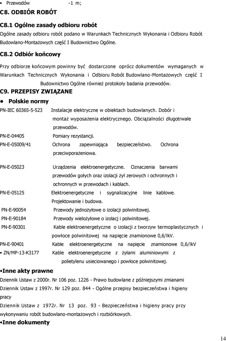 2 Odbiór końcowy Przy odbiorze końcowym powinny być dostarczone oprócz dokumentów wymaganych w Warunkach Technicznych Wykonania i Odbioru Robót Budowlano-Montażowych część I Budownictwo Ogólne