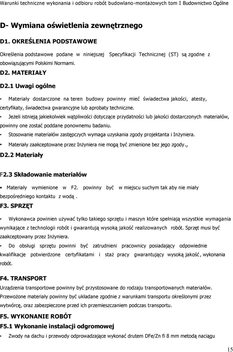 1 Uwagi ogólne Materiały dostarczone na teren budowy powinny mieć świadectwa jakości, atesty, certyfikaty, świadectwa gwarancyjne lub aprobaty techniczne.