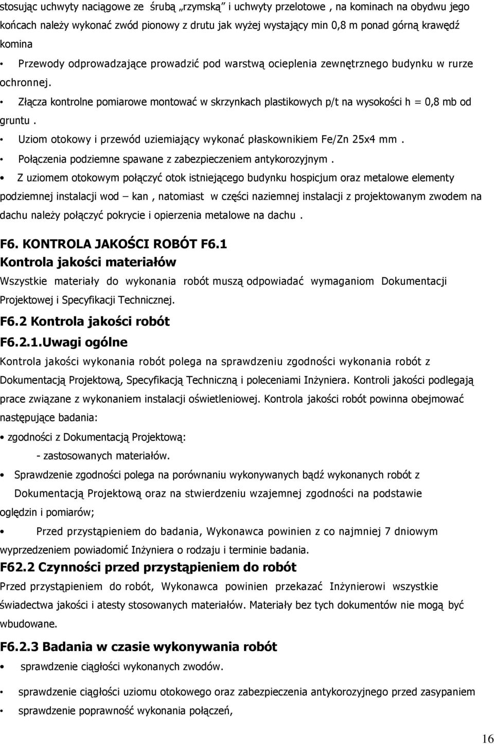 Uziom otokowy i przewód uziemiający wykonać płaskownikiem Fe/Zn 25x4 mm. Połączenia podziemne spawane z zabezpieczeniem antykorozyjnym.