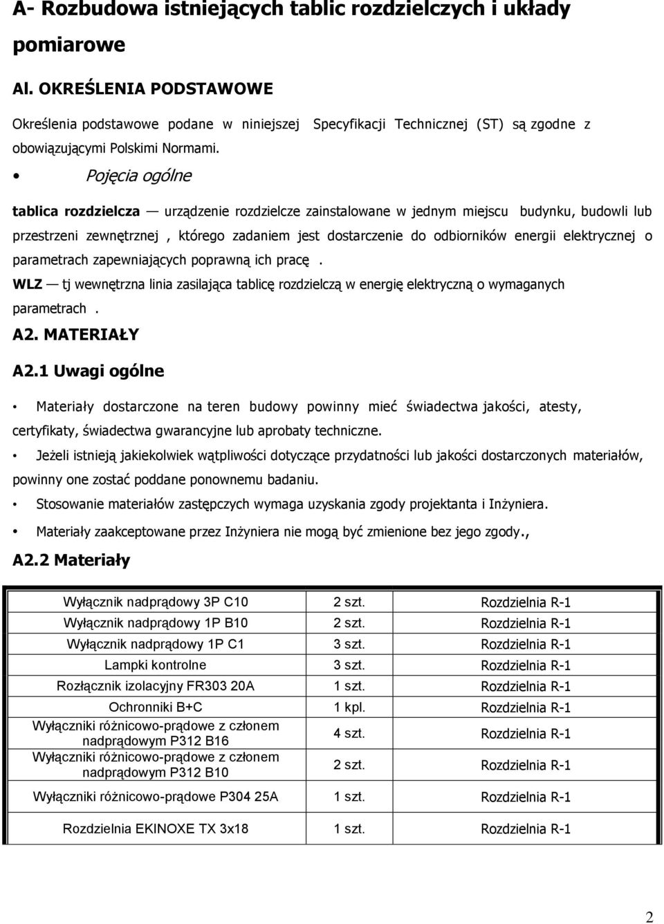 Pojęcia ogólne tablica rozdzielcza urządzenie rozdzielcze zainstalowane w jednym miejscu budynku, budowli lub przestrzeni zewnętrznej, którego zadaniem jest dostarczenie do odbiorników energii