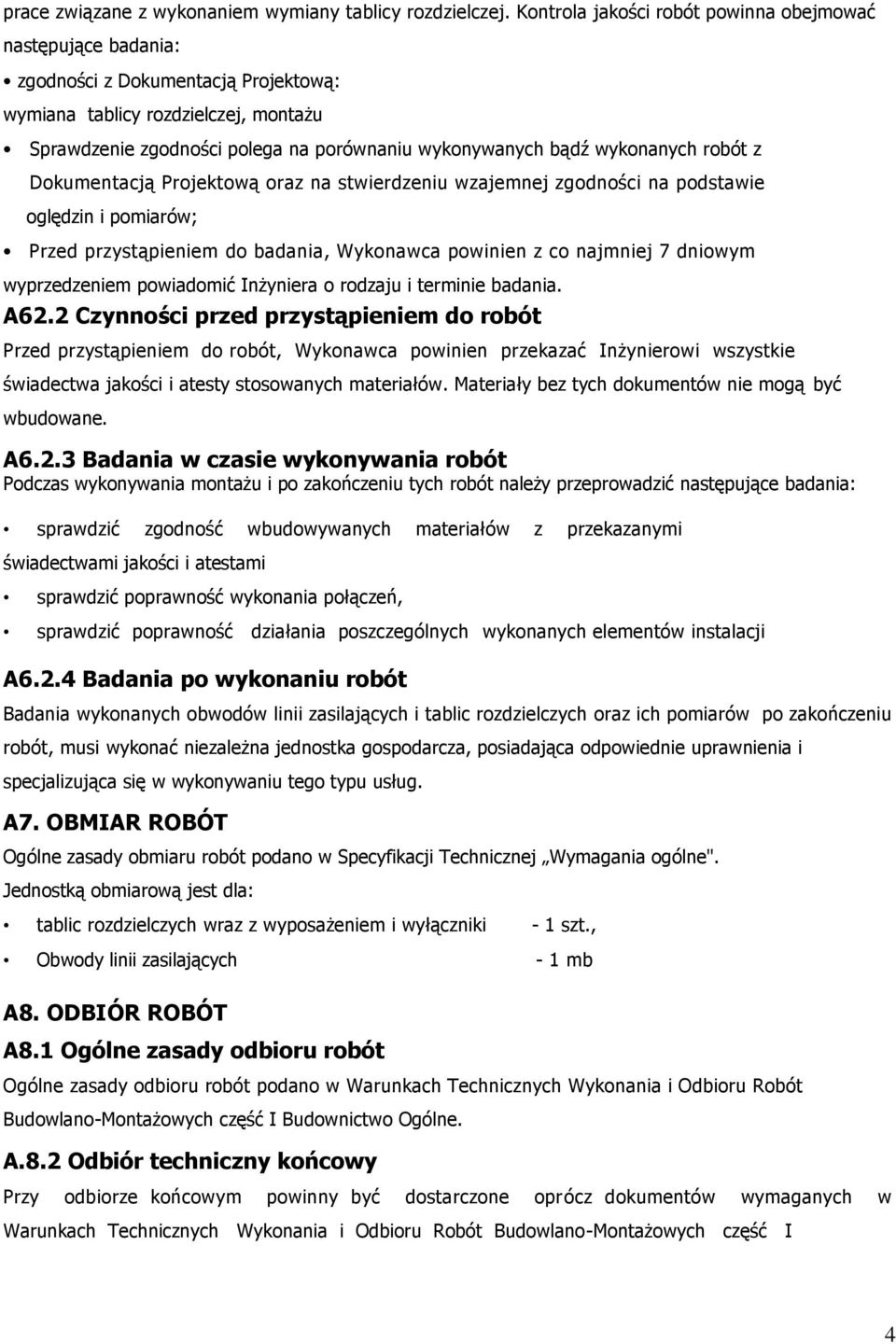 wykonanych robót z Dokumentacją Projektową oraz na stwierdzeniu wzajemnej zgodności na podstawie oględzin i pomiarów; Przed przystąpieniem do badania, Wykonawca powinien z co najmniej 7 dniowym