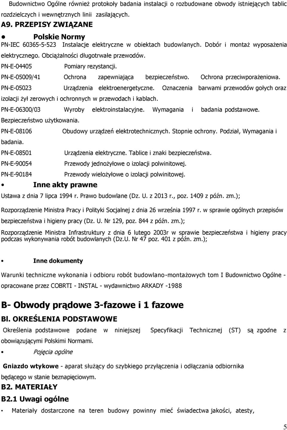 PN-E-04405 Pomiary rezystancji. PN-E-05009/41 Ochrona zapewniająca bezpieczeństwo. Ochrona przeciwporażeniowa. PN-E-05023 Urządzenia elektroenergetyczne.