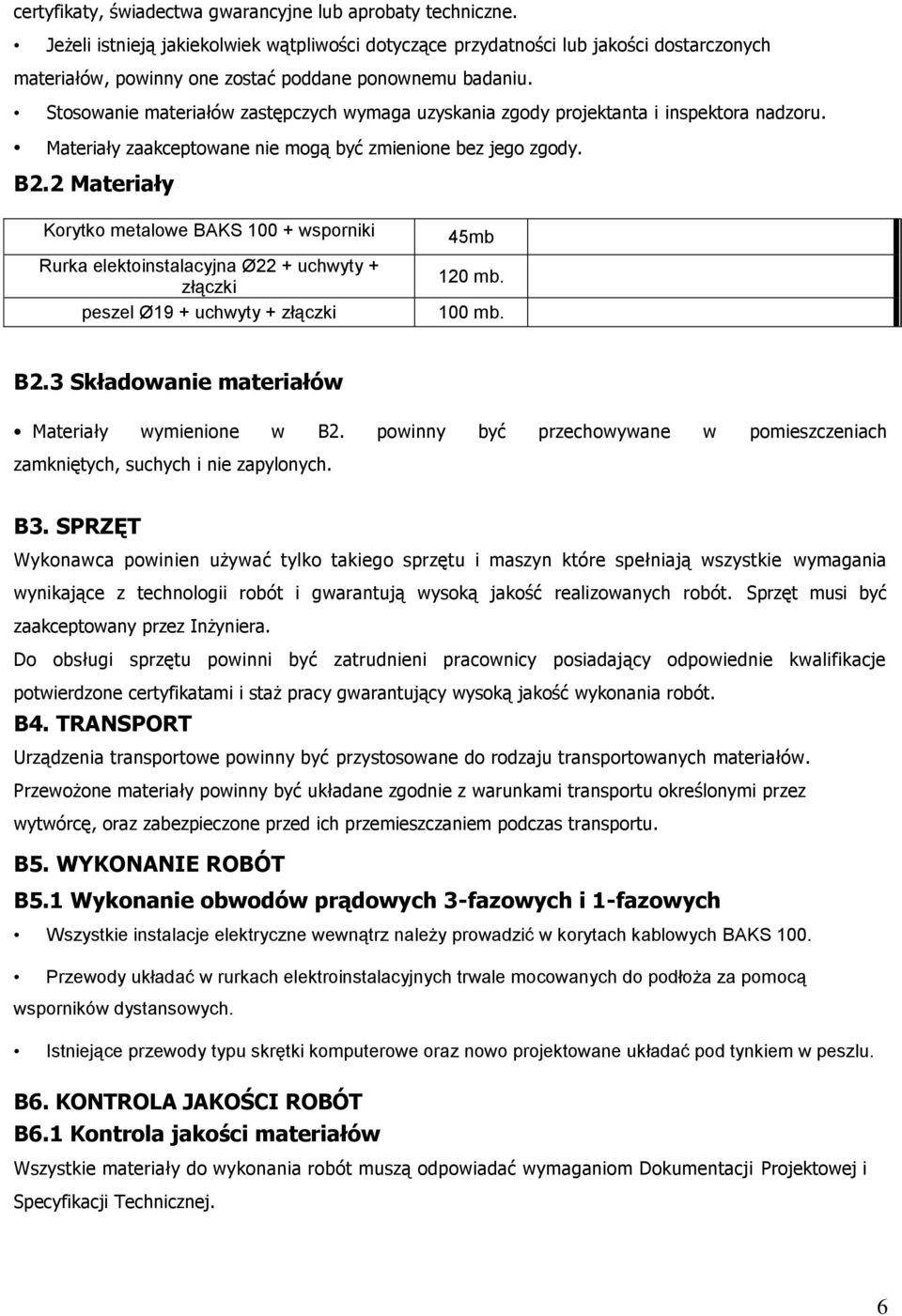 Stosowanie materiałów zastępczych wymaga uzyskania zgody projektanta i inspektora nadzoru. Materiały zaakceptowane nie mogą być zmienione bez jego zgody. B2.