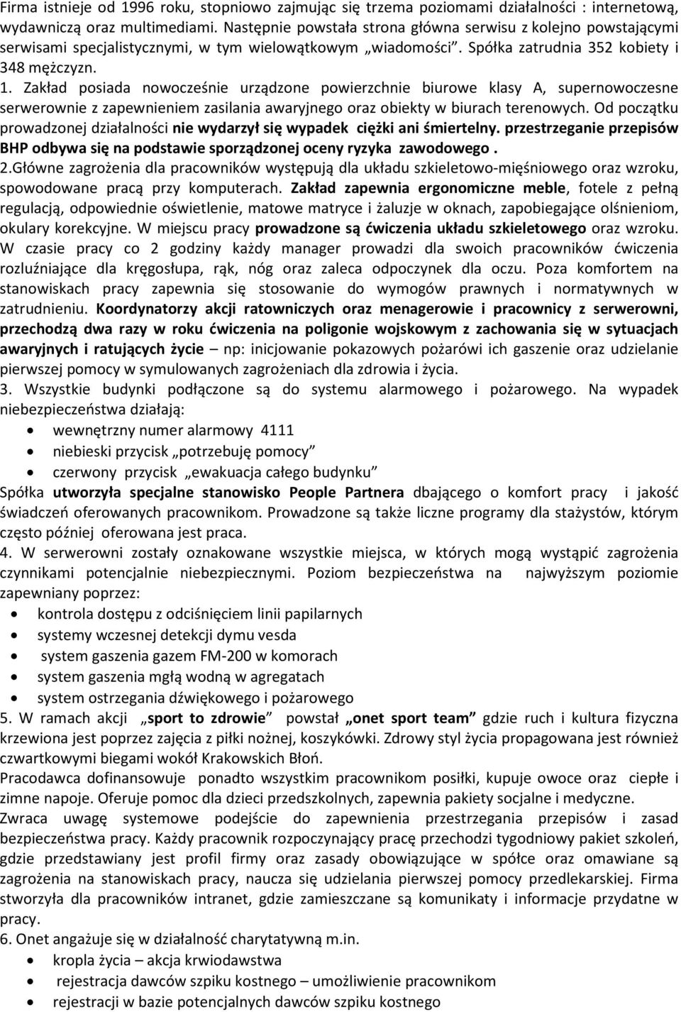 Zakład posiada nowocześnie urządzone powierzchnie biurowe klasy A, supernowoczesne serwerownie z zapewnieniem zasilania awaryjnego oraz obiekty w biurach terenowych.