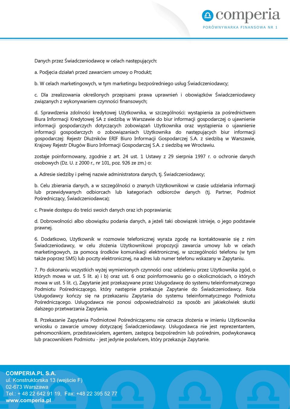 Sprawdzenia zdolności kredytowej Użytkownika, w szczególności: wystąpienia za pośrednictwem Biura Informacji Kredytowej SA z siedzibą w Warszawie do biur informacji gospodarczej o ujawnienie