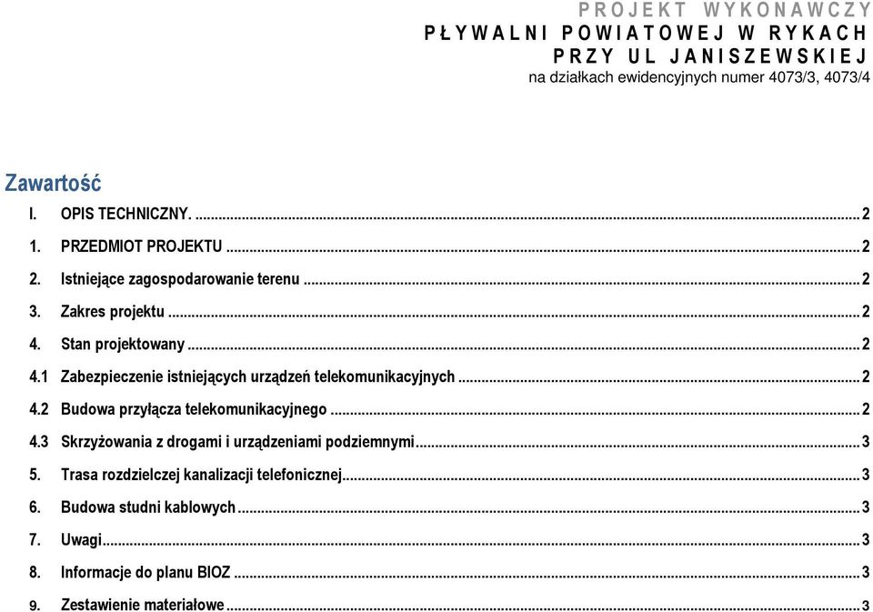 Stan projektowany... 2 4.1 Zabezpieczenie istniejących urządzeń telekomunikacyjnych... 2 4.2 Budowa przyłącza telekomunikacyjnego... 2 4.3 Skrzyżowania z drogami i urządzeniami podziemnymi.