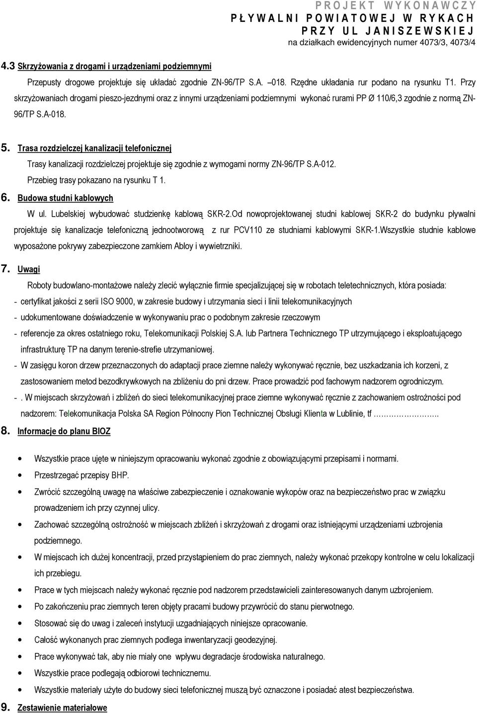 Przy skrzyżowaniach drogami pieszo-jezdnymi oraz z innymi urządzeniami podziemnymi wykonać rurami PP Ø 110/6,3 zgodnie z normą ZN- 96/TP S.A-018. 5.