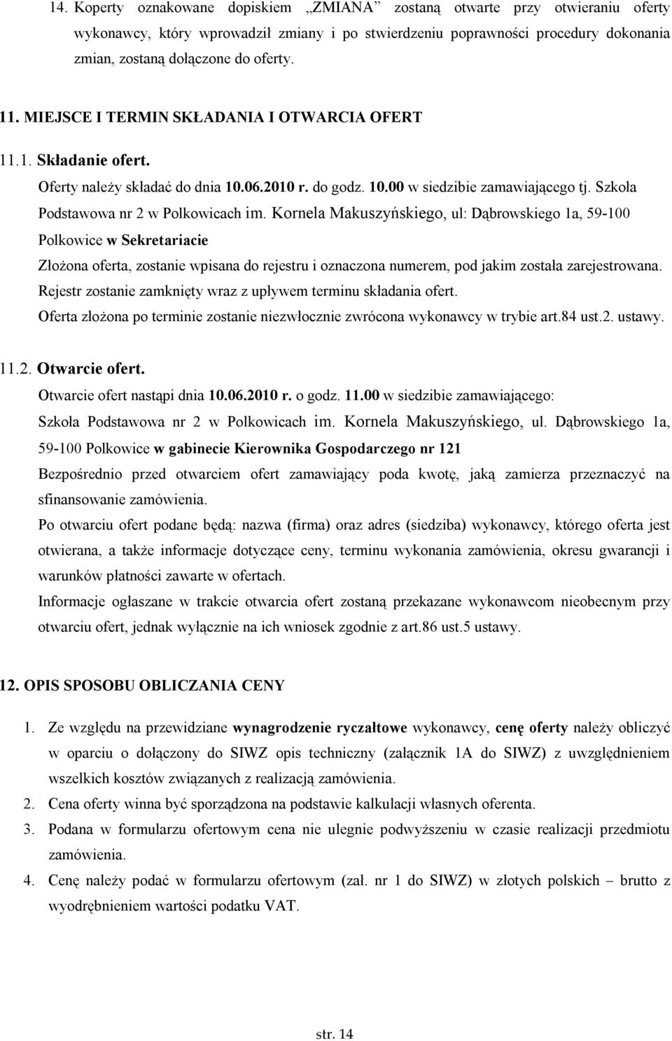 Kornela Makuszyńskiego, ul: Dąbrowskiego 1a, 59-100 Polkowice w Sekretariacie Złożona oferta, zostanie wpisana do rejestru i oznaczona numerem, pod jakim została zarejestrowana.