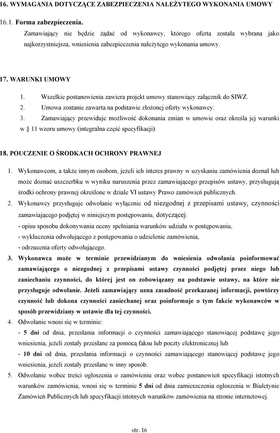 Wszelkie postanowienia zawiera projekt umowy stanowiący załącznik do SIWZ. 2. Umowa zostanie zawarta na podstawie złożonej oferty wykonawcy. 3.