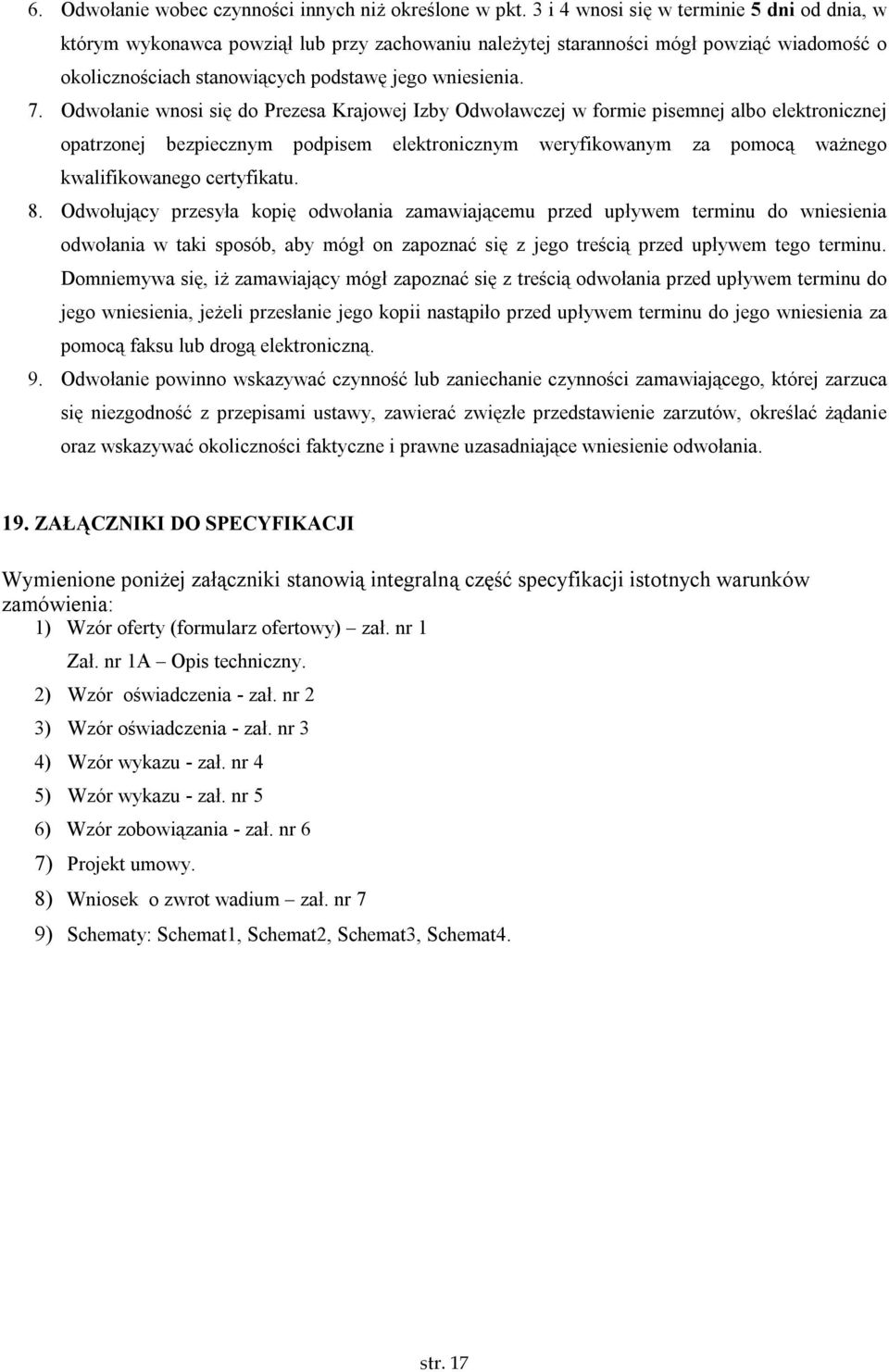 Odwołanie wnosi się do Prezesa Krajowej Izby Odwoławczej w formie pisemnej albo elektronicznej opatrzonej bezpiecznym podpisem elektronicznym weryfikowanym za pomocą ważnego kwalifikowanego