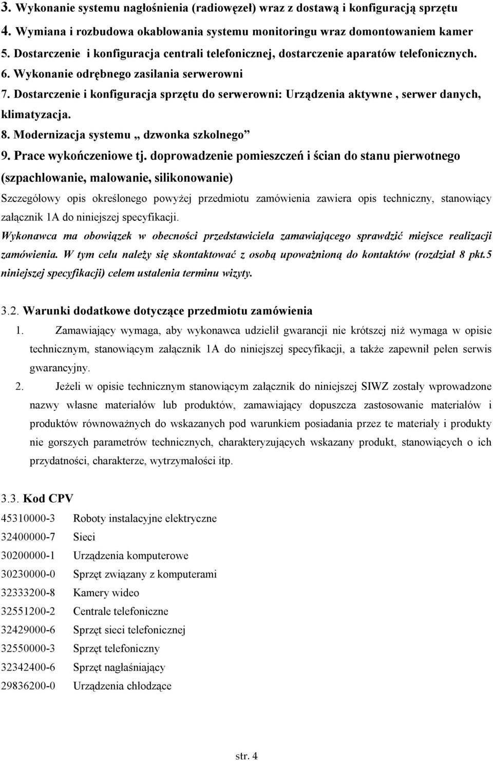 Dostarczenie i konfiguracja sprzętu do serwerowni: Urządzenia aktywne, serwer danych, klimatyzacja. 8. Modernizacja systemu dzwonka szkolnego 9. Prace wykończeniowe tj.