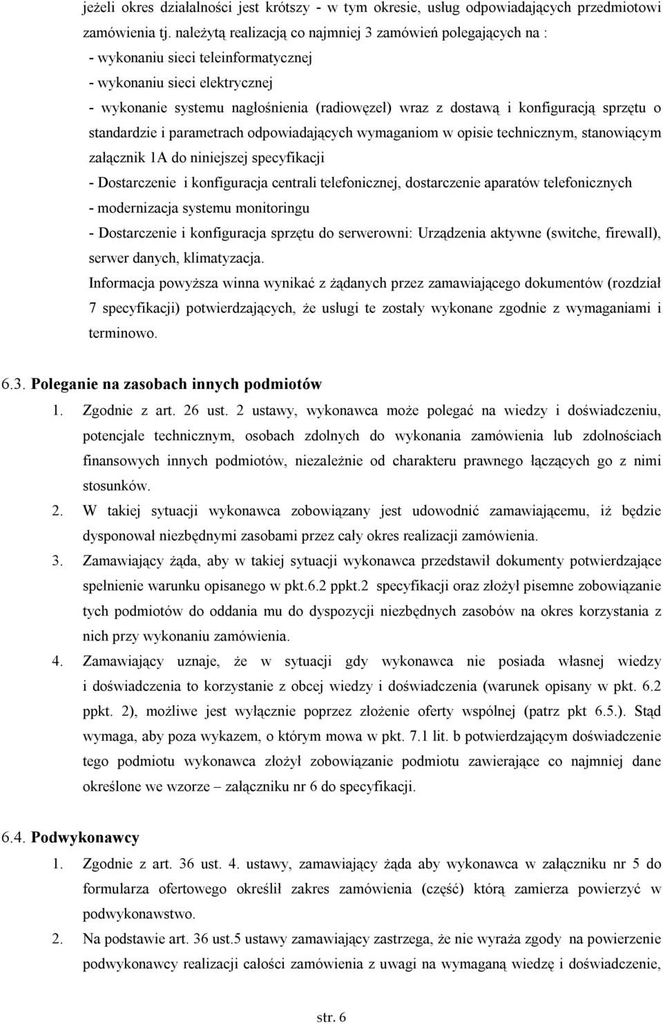 konfiguracją sprzętu o standardzie i parametrach odpowiadających wymaganiom w opisie technicznym, stanowiącym załącznik 1A do niniejszej specyfikacji - Dostarczenie i konfiguracja centrali