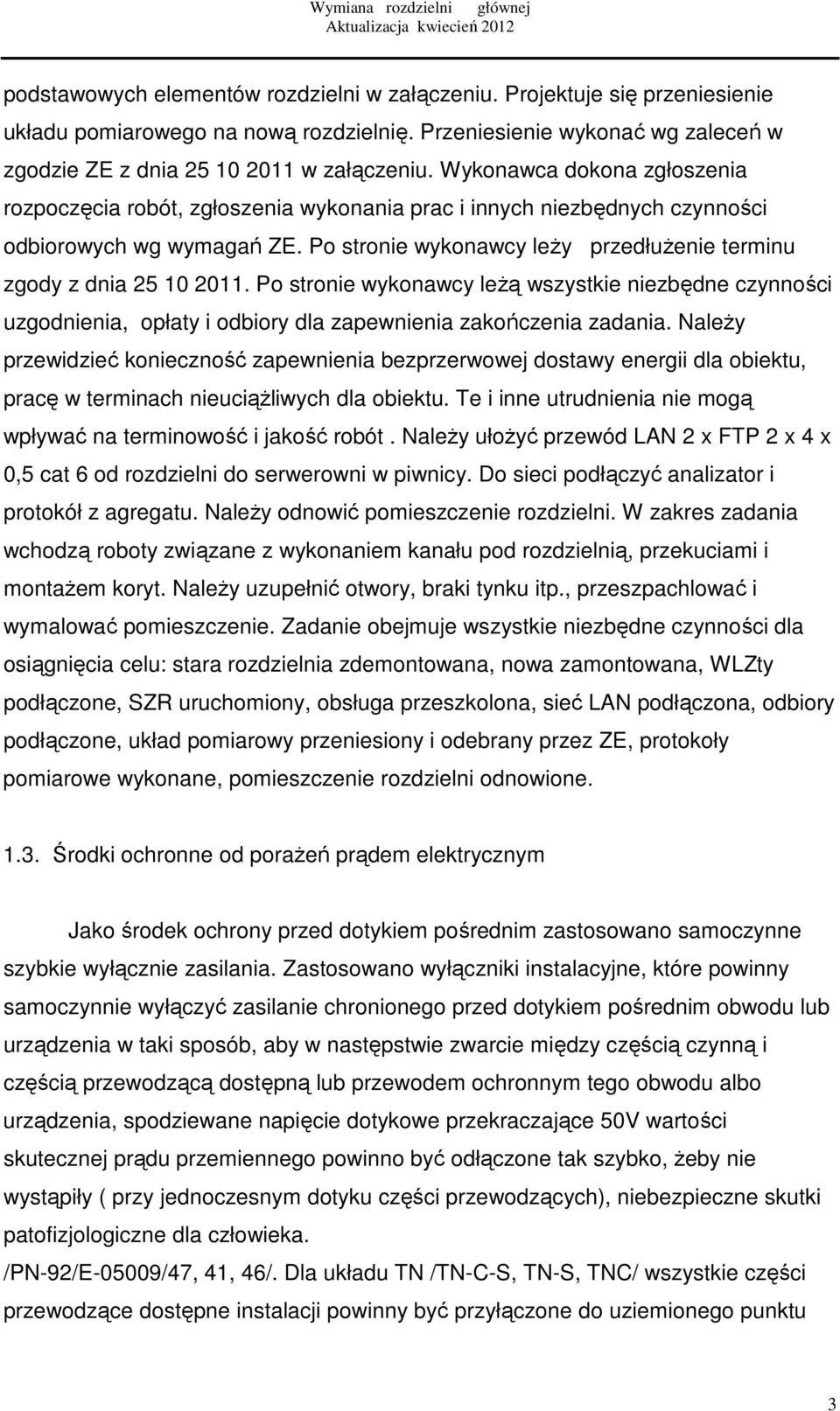 Wykonawca dokona zgłoszenia rozpoczęcia robót, zgłoszenia wykonania prac i innych niezbędnych czynności odbiorowych wg wymagań ZE.