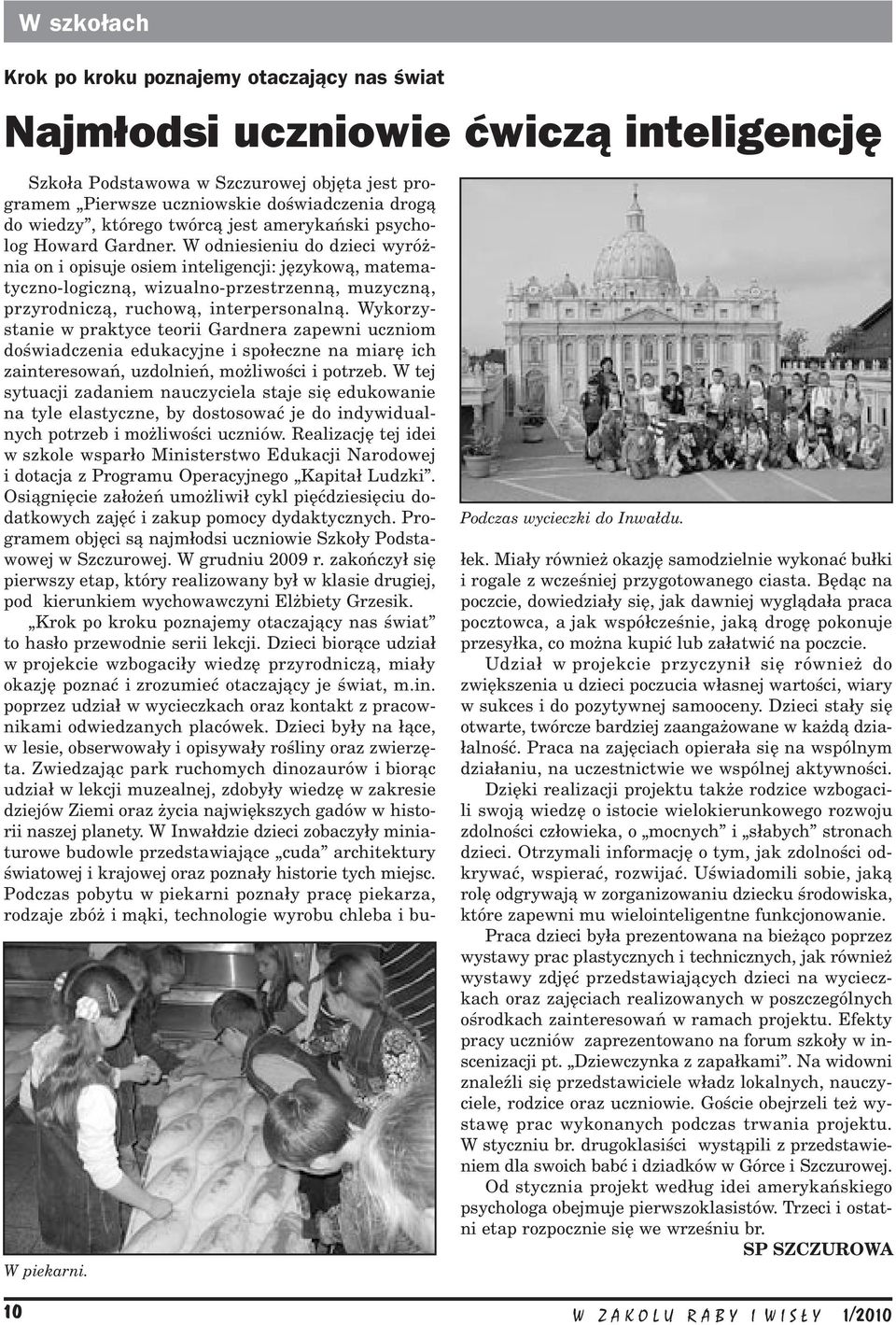 W odniesieniu do dzieci wyróżnia on i opisuje osiem inteligencji: językową, matematyczno-logiczną, wizualno-przestrzenną, muzyczną, przyrodniczą, ruchową, interpersonalną.