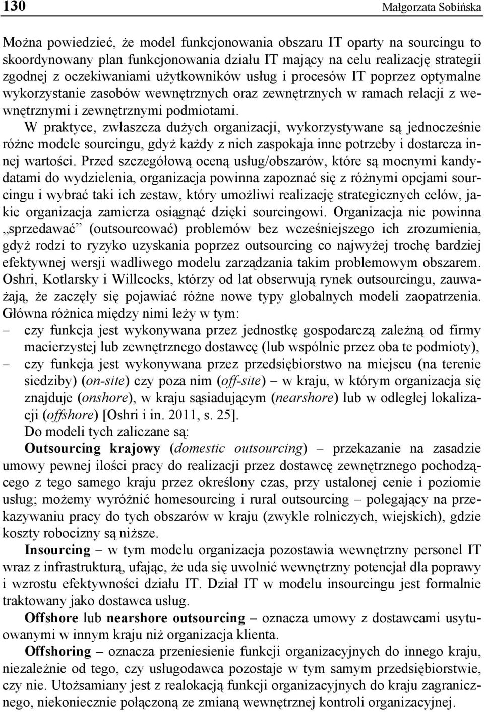 W praktyce, zwłaszcza dużych organizacji, wykorzystywane są jednocześnie różne modele sourcingu, gdyż każdy z nich zaspokaja inne potrzeby i dostarcza innej wartości.